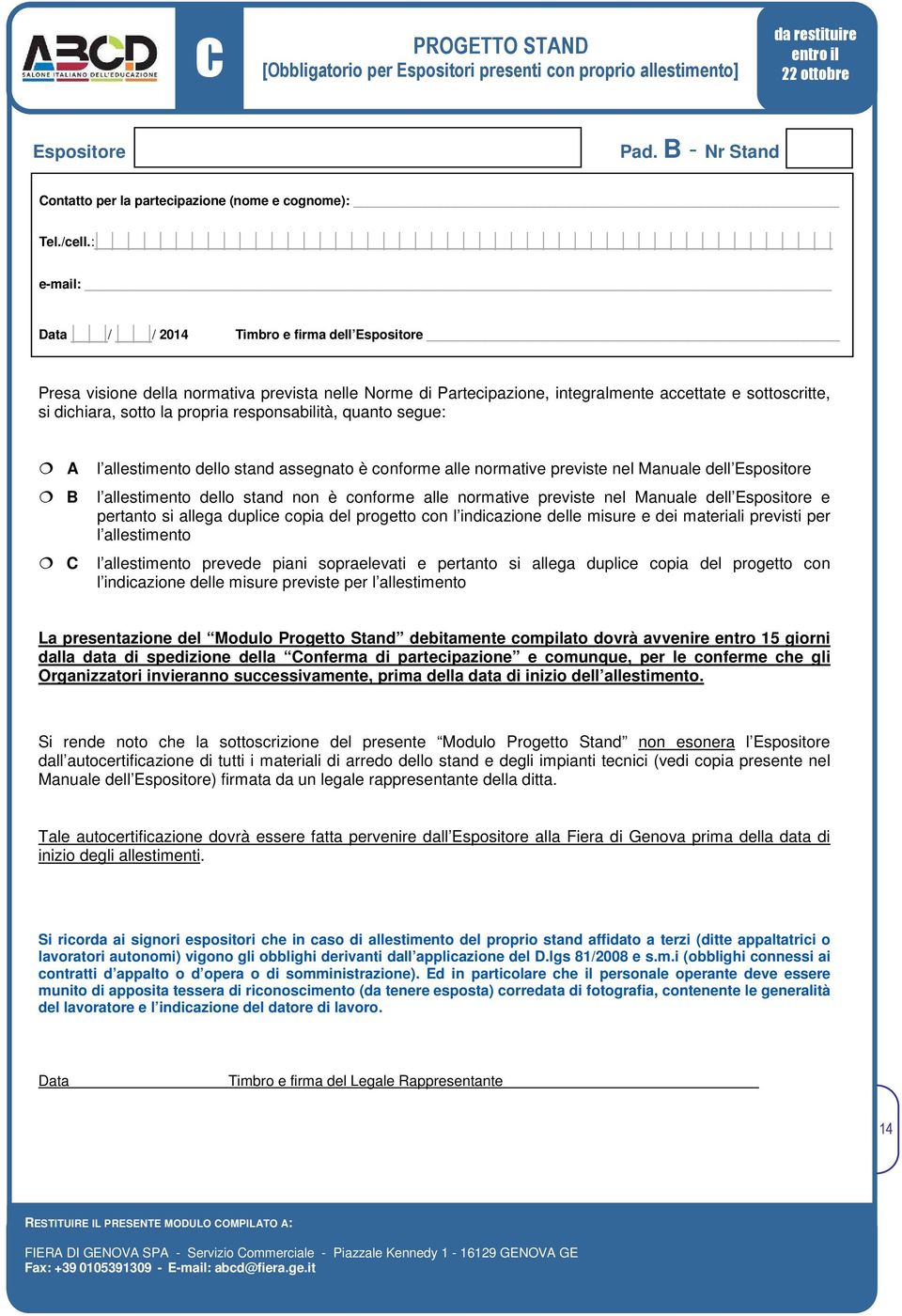 allestimento dello stand non è conforme alle normative previste nel Manuale dell e pertanto si allega duplice copia del progetto con l indicazione delle misure e dei materiali previsti per l