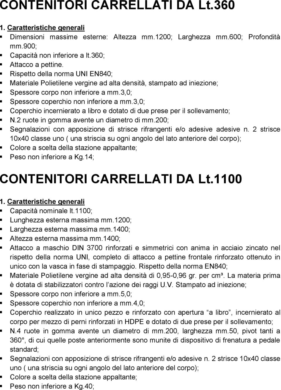 3,0; Coperchio incernierato a libro e dotato di due prese per il sollevamento; N.2 ruote in gomma avente un diametro di mm.