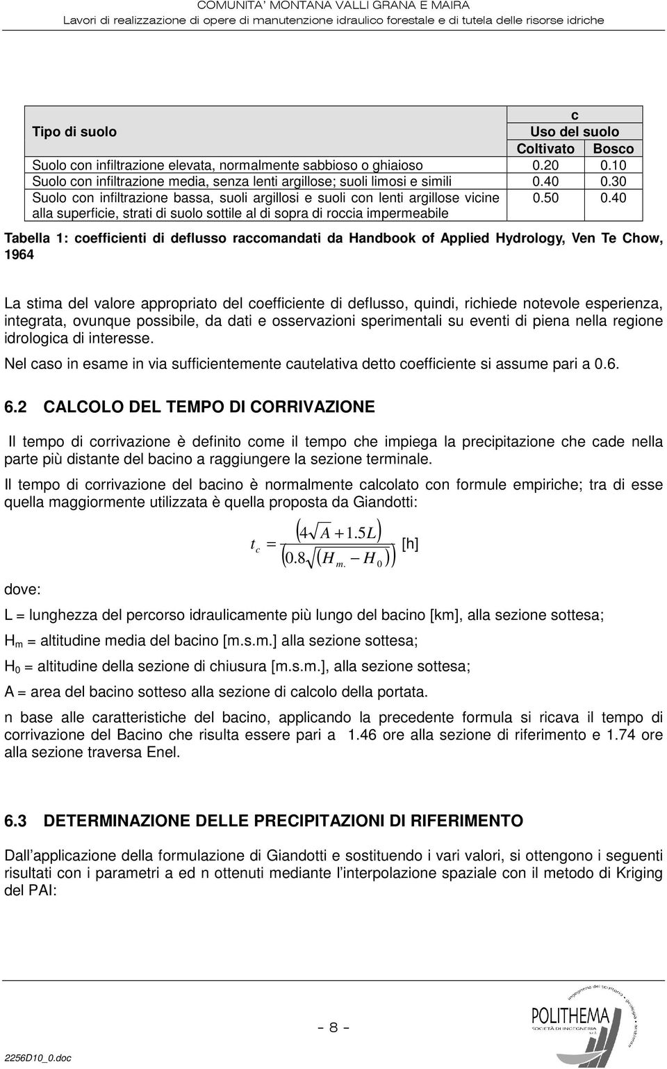 40 Tabella 1: coefficienti di deflusso raccomandati da Handbook of Applied Hydrology, Ven Te Chow, 1964 La stima del valore appropriato del coefficiente di deflusso, quindi, richiede notevole