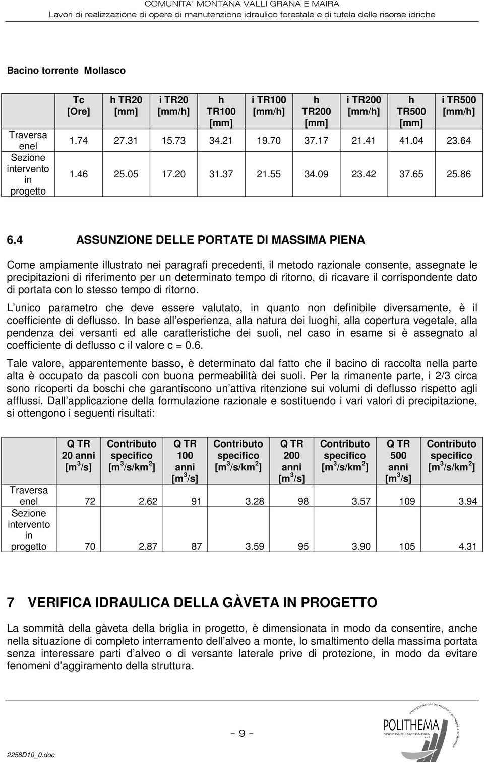 4 ASSUNZIONE DELLE PORTATE DI MASSIMA PIENA Come ampiamente illustrato nei paragrafi precedenti, il metodo razionale consente, assegnate le precipitazioni di riferimento per un determinato tempo di