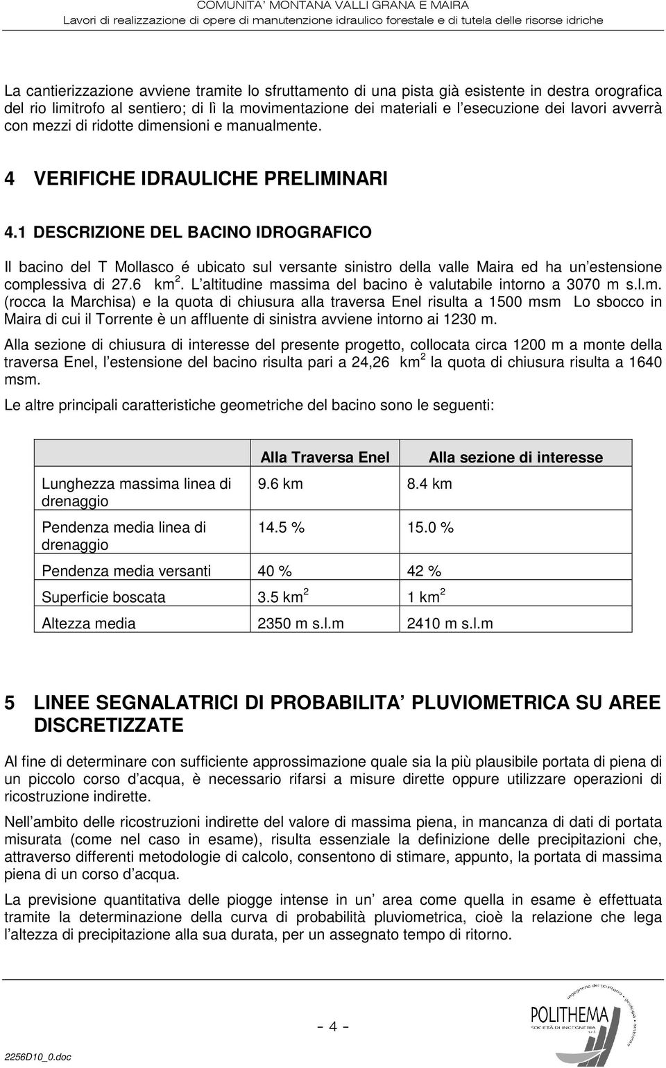 1 DESCRIZIONE DEL BACINO IDROGRAFICO Il bacino del T Mollasco é ubicato sul versante sinistro della valle Maira ed ha un estensione complessiva di 27.6 km 2.