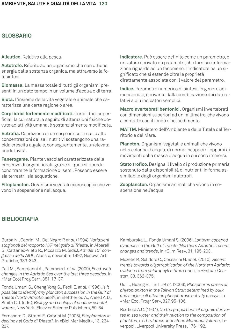 Corpi idrici fortemente modificati. Corpi idrici superficiali la cui natura, a seguito di alterazioni fisiche dovute ad attività umana, è sostanzialmente modificata. Eutrofia.