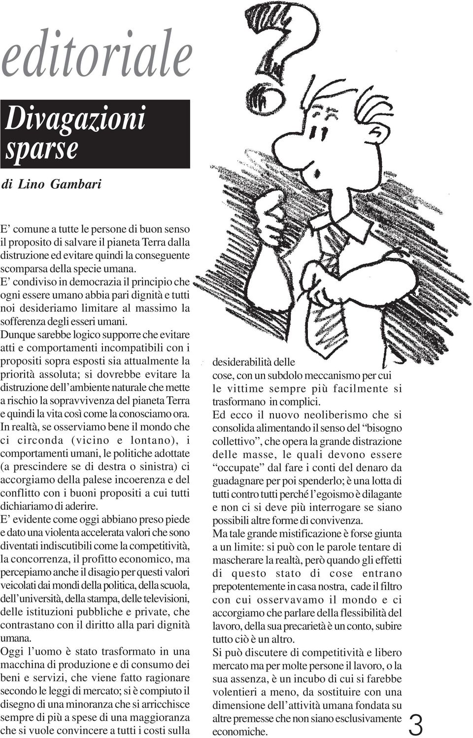 Dunque sarebbe logico supporre che evitare atti e comportamenti incompatibili con i propositi sopra esposti sia attualmente la priorità assoluta; si dovrebbe evitare la distruzione dell ambiente