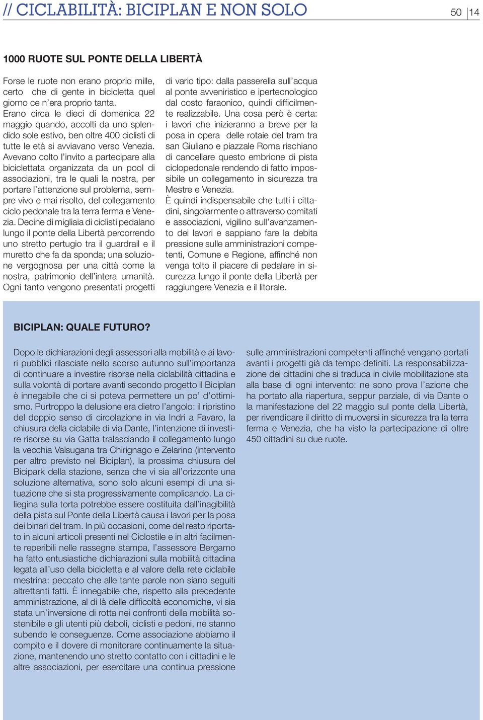 Avevano colto l invito a partecipare alla biciclettata organizzata da un pool di associazioni, tra le quali la nostra, per portare l attenzione sul problema, sempre vivo e mai risolto, del