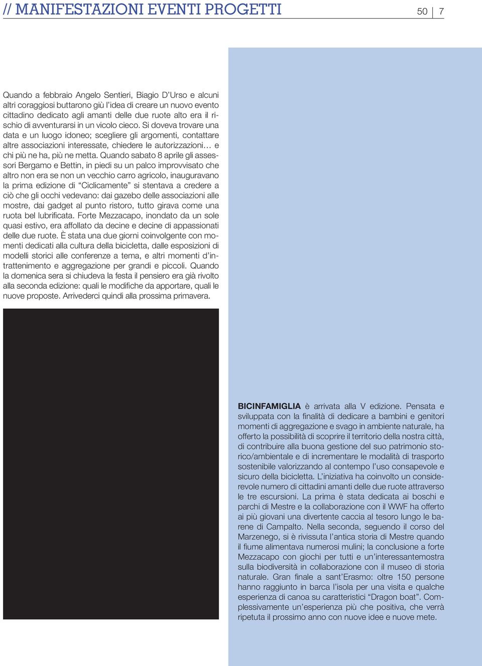 Si doveva trovare una data e un luogo idoneo; scegliere gli argomenti, contattare altre associazioni interessate, chiedere le autorizzazioni e chi più ne ha, più ne metta.