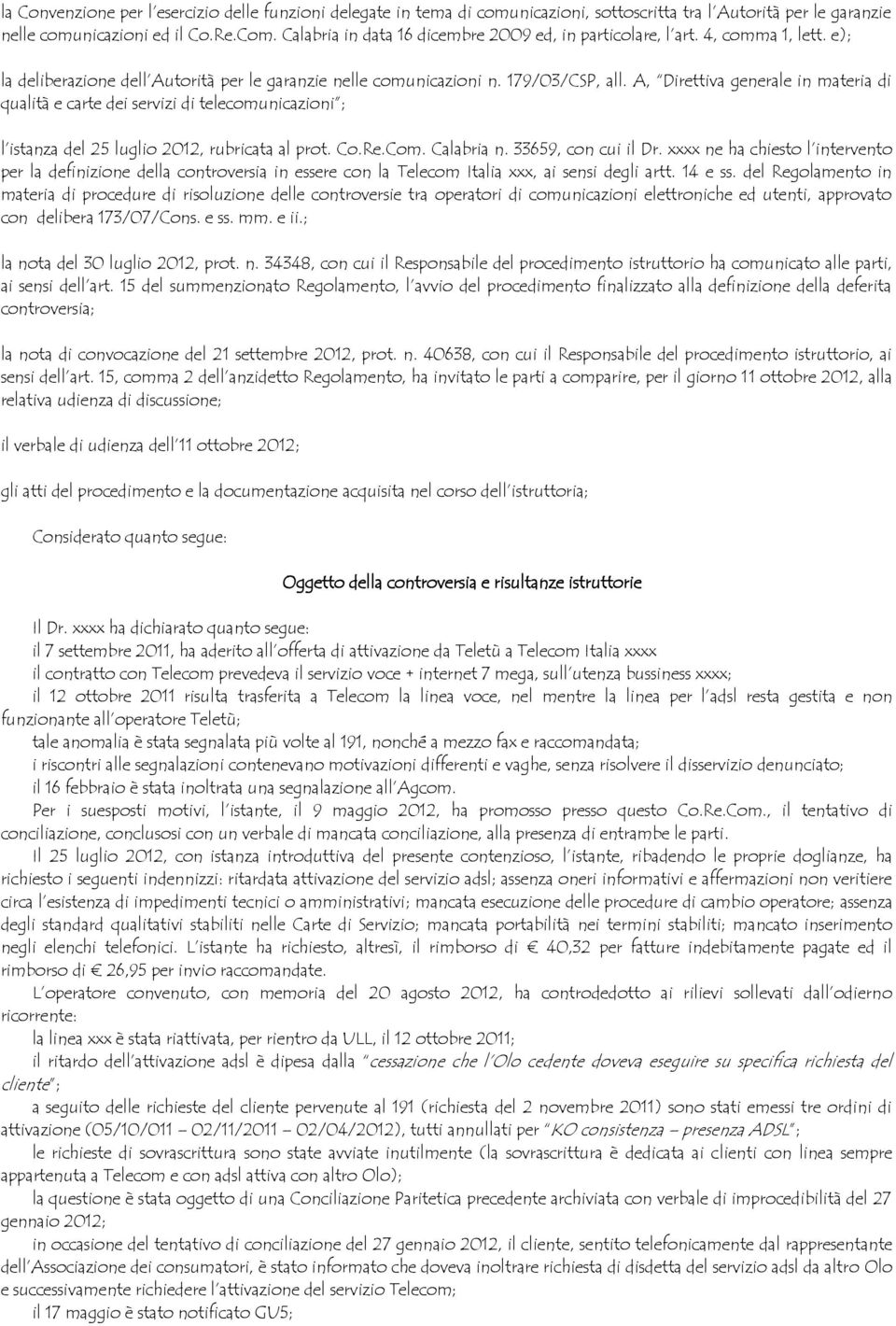 A, Direttiva generale in materia di qualità e carte dei servizi di telecomunicazioni ; l istanza del 25 luglio 2012, rubricata al prot. Co.Re.Com. Calabria n. 33659, con cui il Dr.