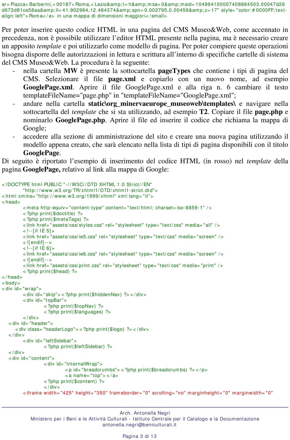 precedenza, non è possibile utilizzare l editor HTML presente nella pagina, ma è necessario creare un apposito template e poi utilizzarlo come modello di pagina.