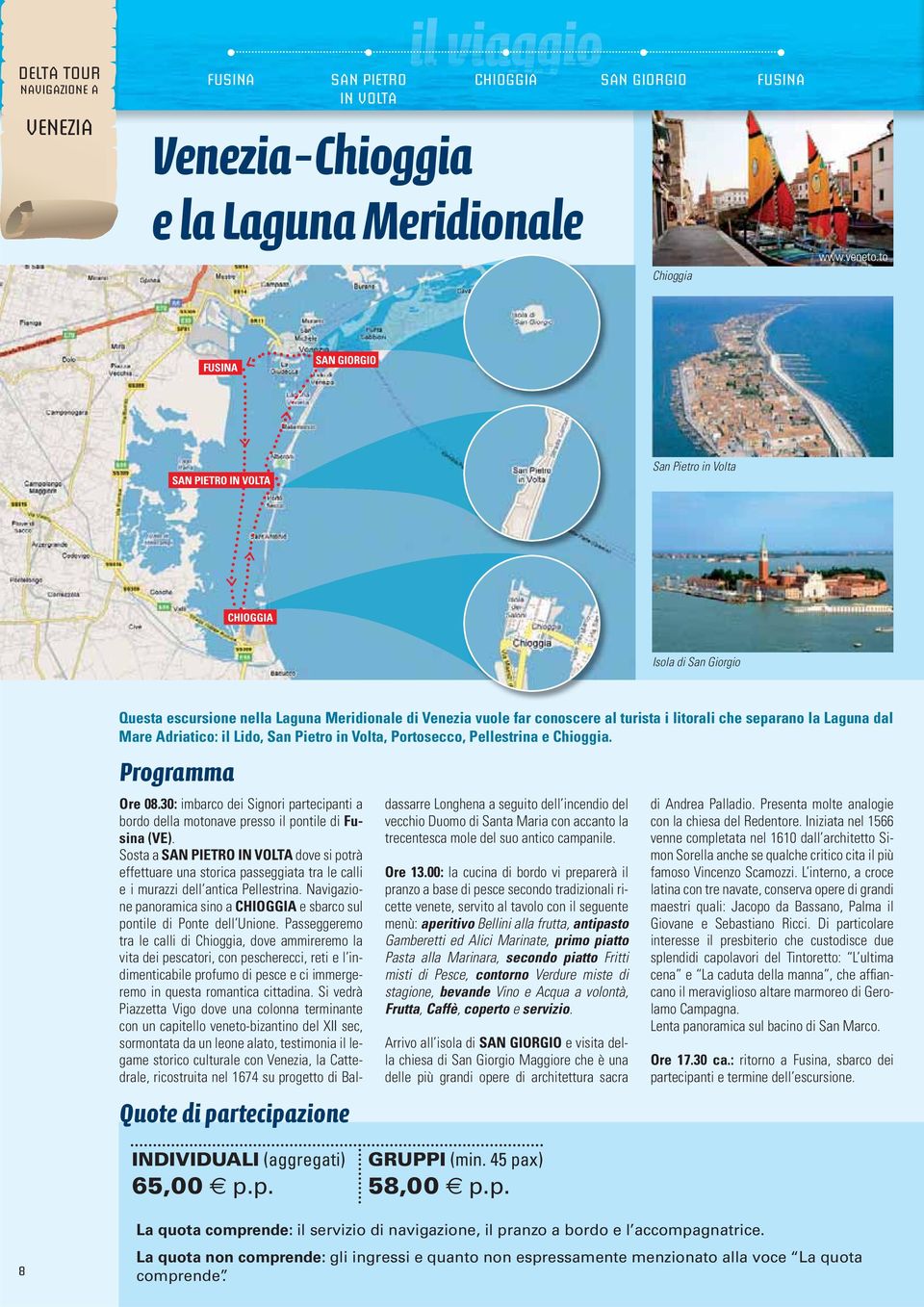 Laguna dal Mare Adriatico: il Lido, San Pietro in Volta, Portosecco, Pellestrina e Chioggia. Ore 08.30: imbarco dei Signori partecipanti a bordo della motonave presso il pontile di Fusina (VE).