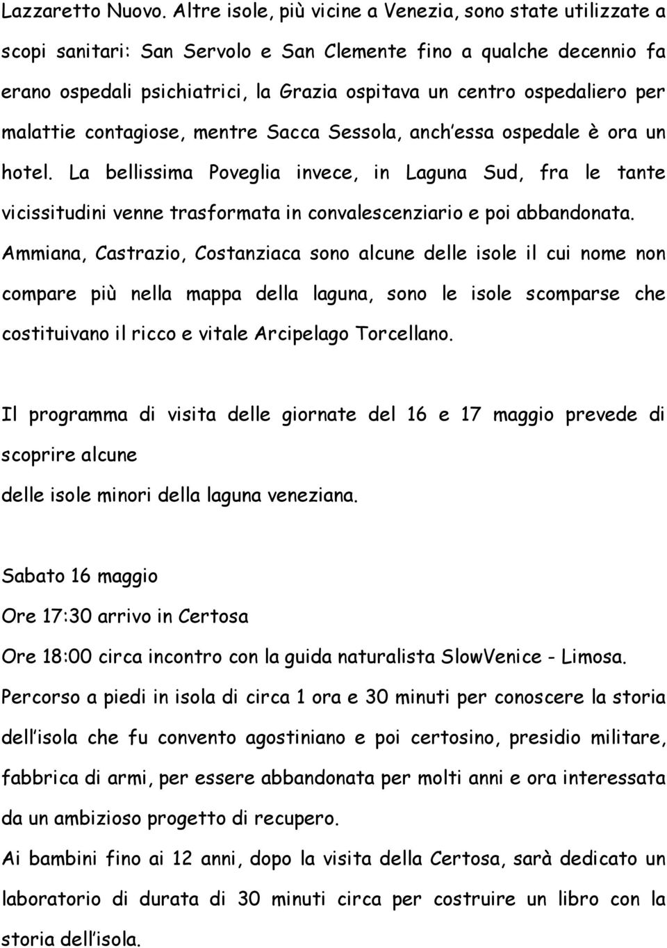 per malattie contagiose, mentre Sacca Sessola, anch essa ospedale è ora un hotel.