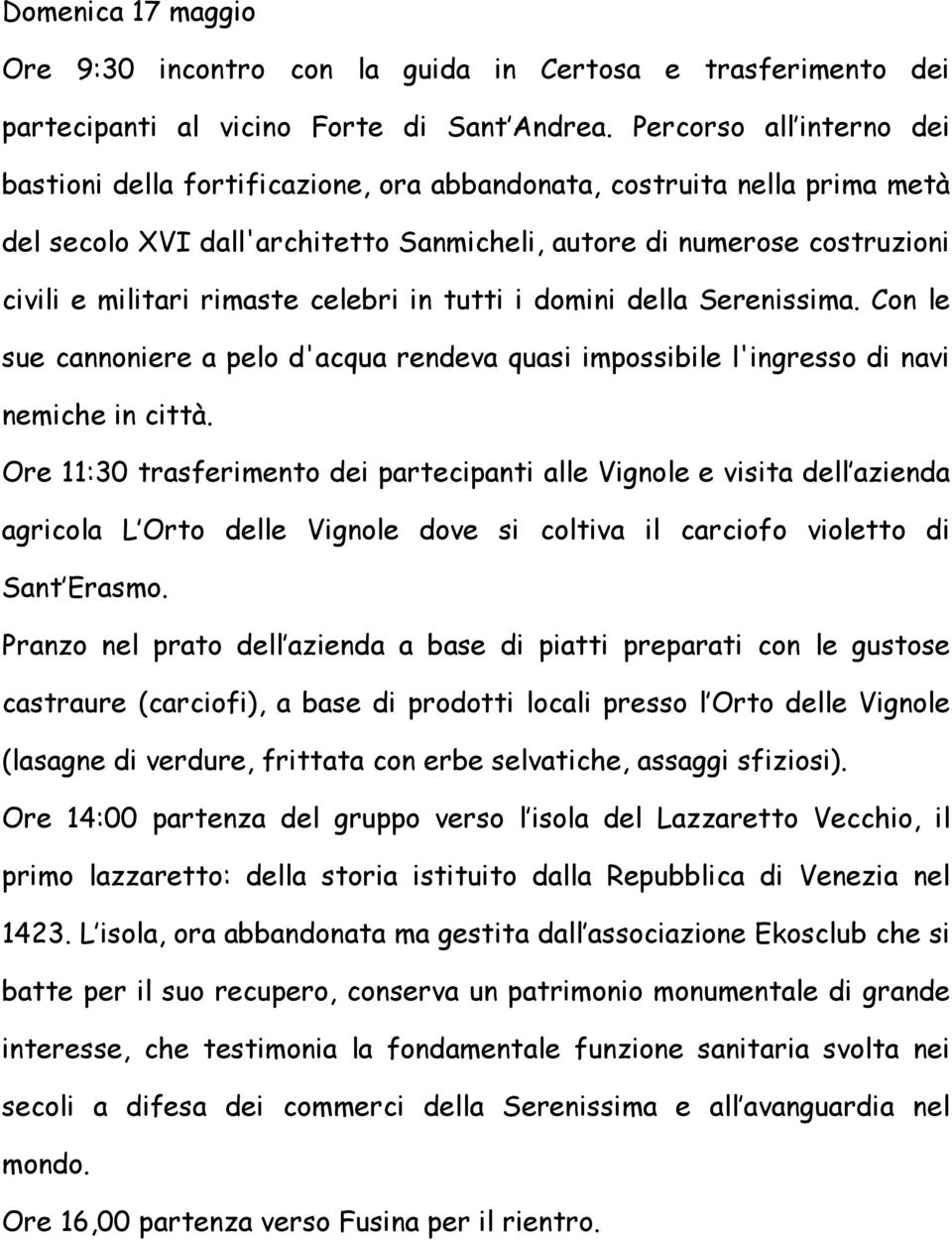 celebri in tutti i domini della Serenissima. Con le sue cannoniere a pelo d'acqua rendeva quasi impossibile l'ingresso di navi nemiche in città.