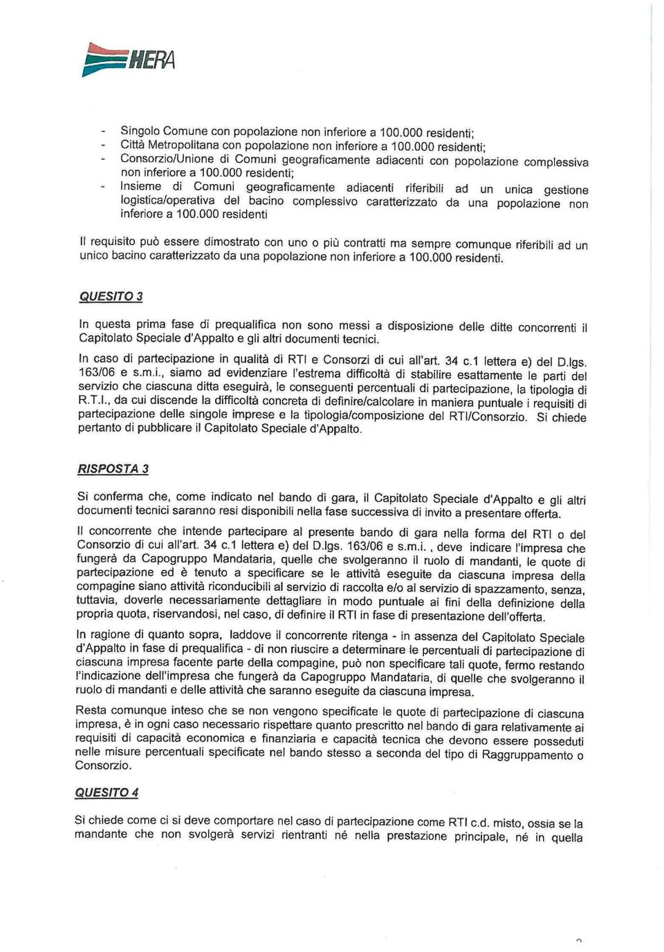 000 residenti; Insieme di Comuni geograficamente adiacenti riferibili ad un unica gestione logistica/operativa del bacino complessivo caratterizzato da una popolazione non inferiore a 100.