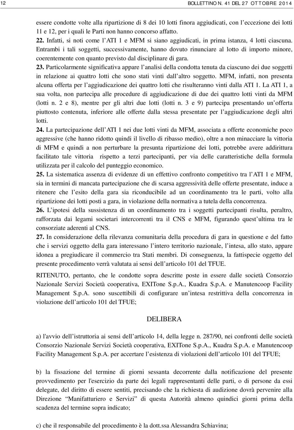 Infatti, si noti come l ATI 1 e MFM si siano aggiudicati, in prima istanza, 4 lotti ciascuna.