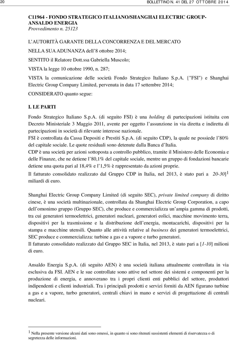 287; VISTA la comunicazione delle società Fondo Strategico Italiano S.p.A. {"FSI") e Shanghai Electric Group Company Limited, pervenuta in data 17 settembre 2014; CONSIDERATO quanto segue: I.