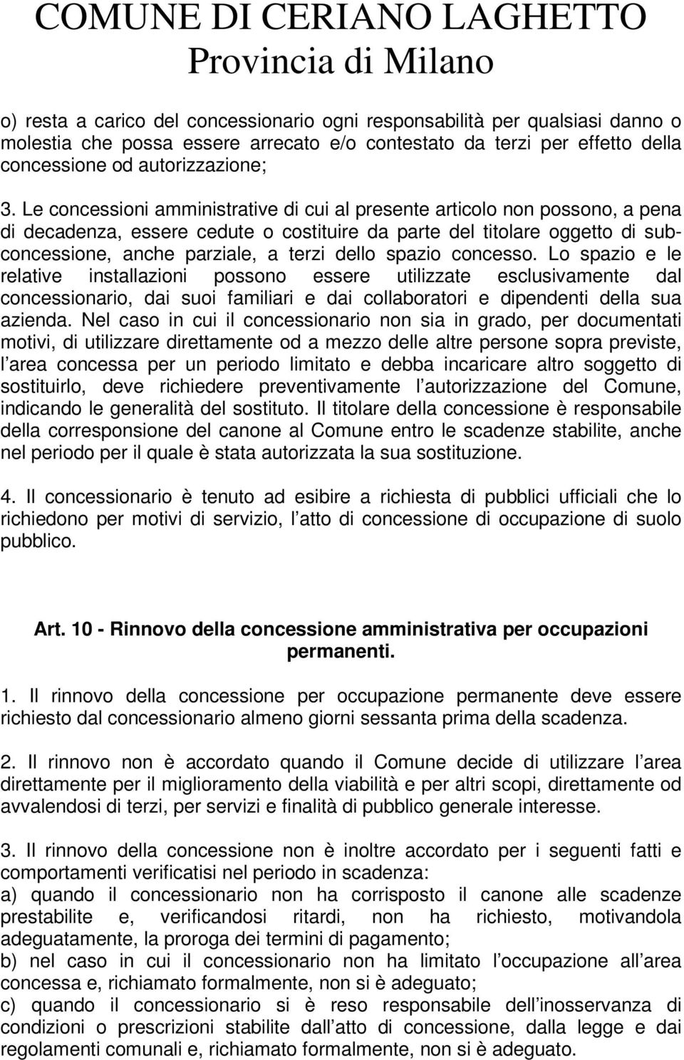 spazio concesso. Lo spazio e le relative installazioni possono essere utilizzate esclusivamente dal concessionario, dai suoi familiari e dai collaboratori e dipendenti della sua azienda.