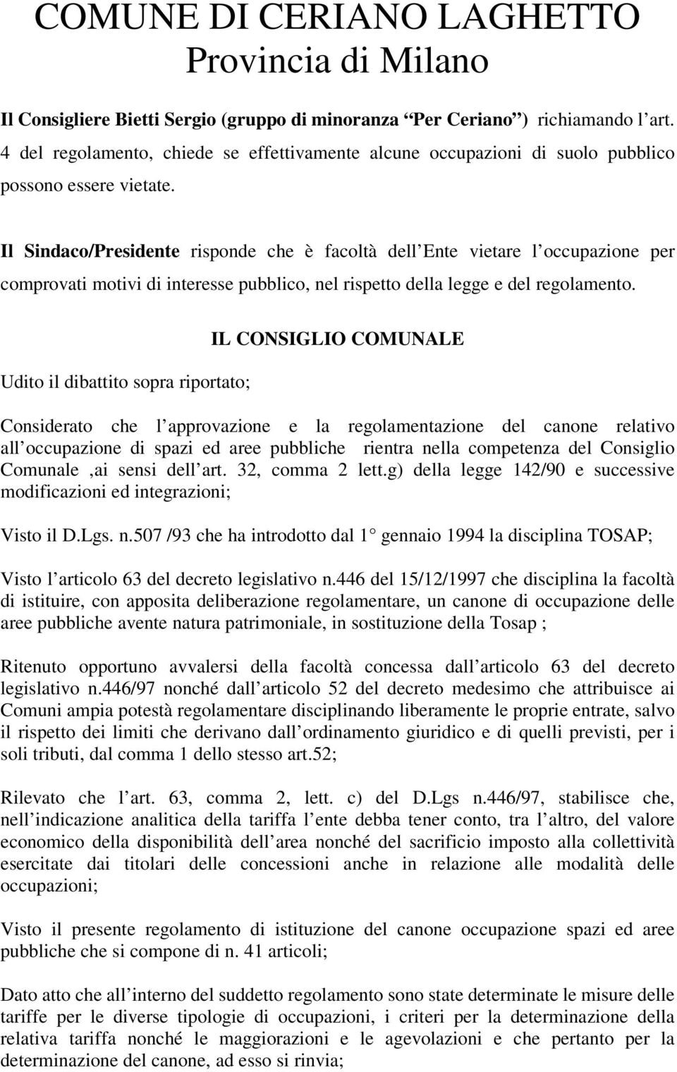 Udito il dibattito sopra riportato; IL CONSIGLIO COMUNALE Considerato che l approvazione e la regolamentazione del canone relativo all occupazione di spazi ed aree pubbliche rientra nella competenza