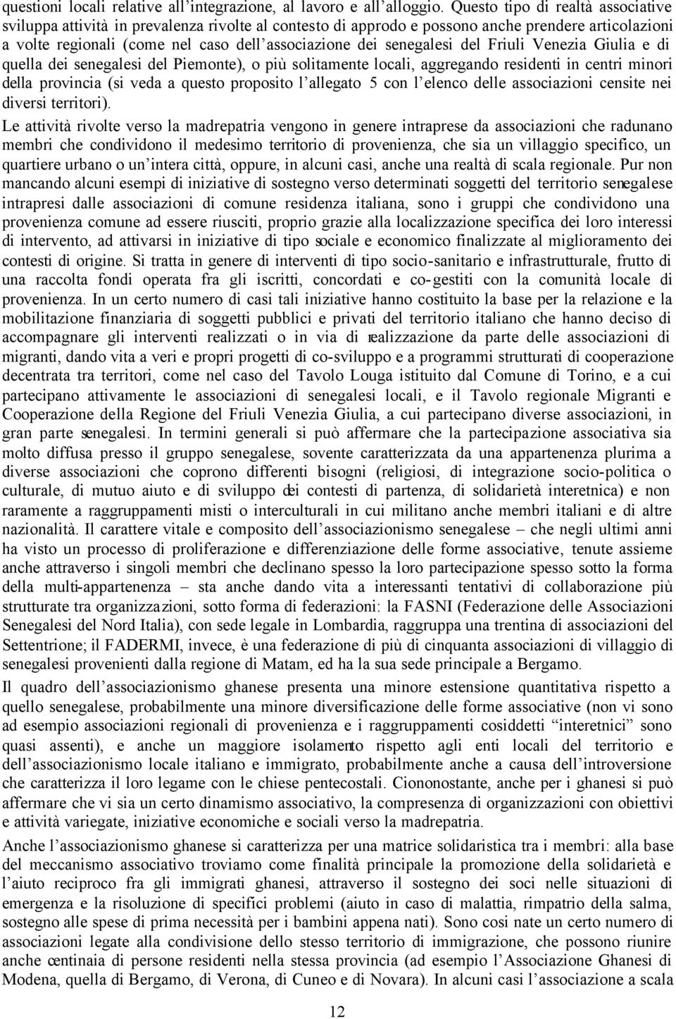 senegalesi del Friuli Venezia Giulia e di quella dei senegalesi del Piemonte), o più solitamente locali, aggregando residenti in centri minori della provincia (si veda a questo proposito l allegato 5