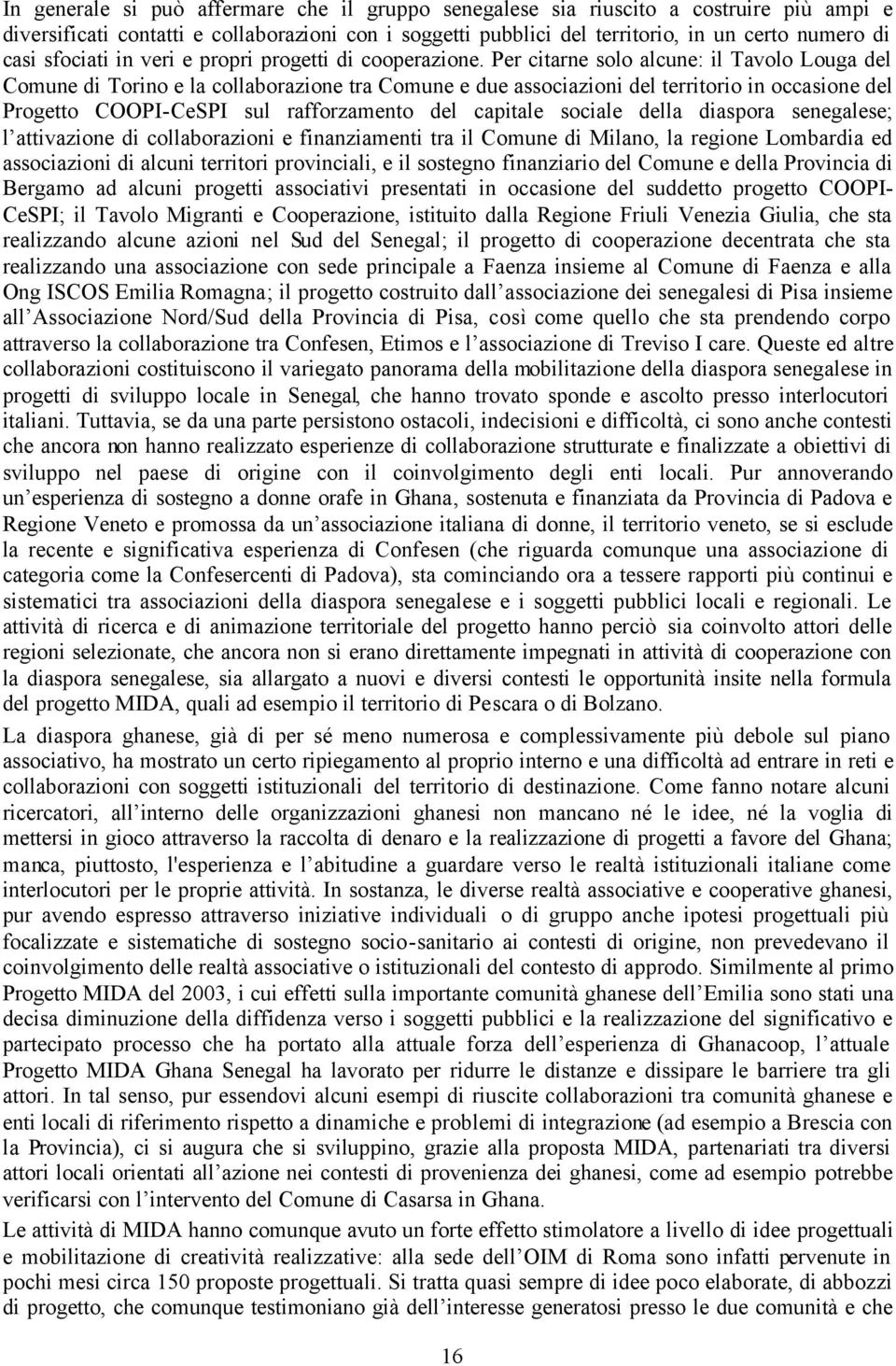 Per citarne solo alcune: il Tavolo Louga del Comune di Torino e la collaborazione tra Comune e due associazioni del territorio in occasione del Progetto COOPI-CeSPI sul rafforzamento del capitale