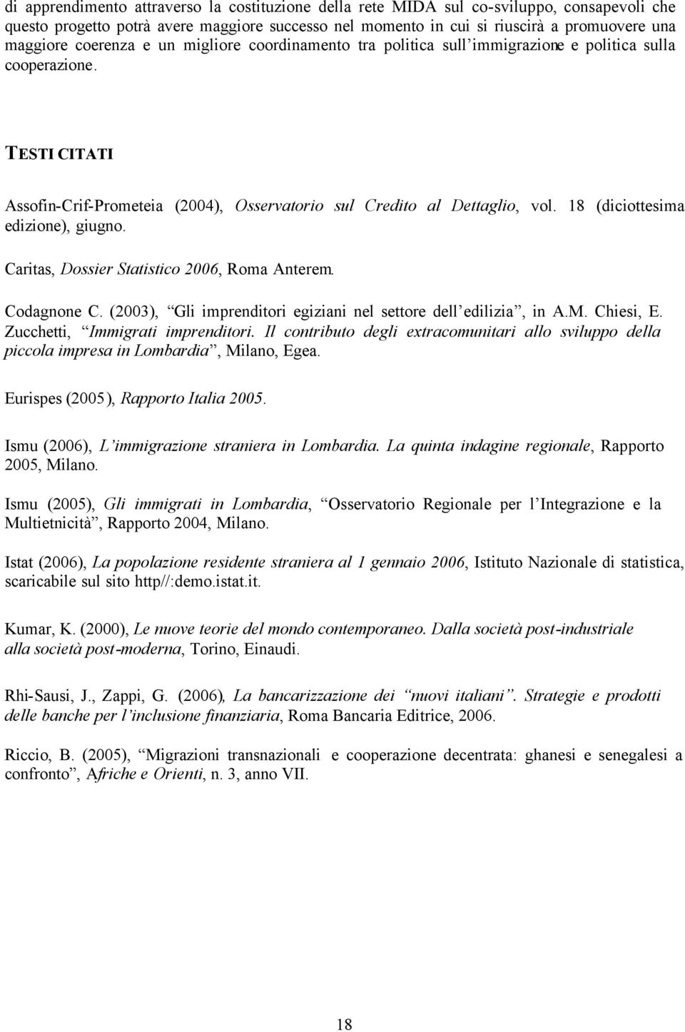 18 (diciottesima edizione), giugno. Caritas, Dossier Statistico 2006, Roma Anterem. Codagnone C. (2003), Gli imprenditori egiziani nel settore dell edilizia, in A.M. Chiesi, E.