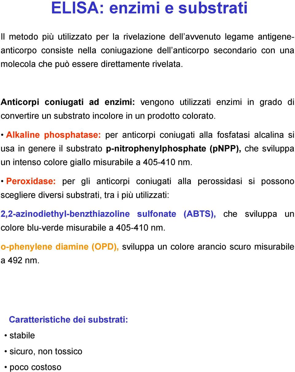 Alkaline phosphatase: per anticorpi coniugati alla fosfatasi alcalina si usa in genere il substrato p-nitrophenylphosphate (pnpp), che sviluppa un intenso colore giallo misurabile a 405-410 nm.