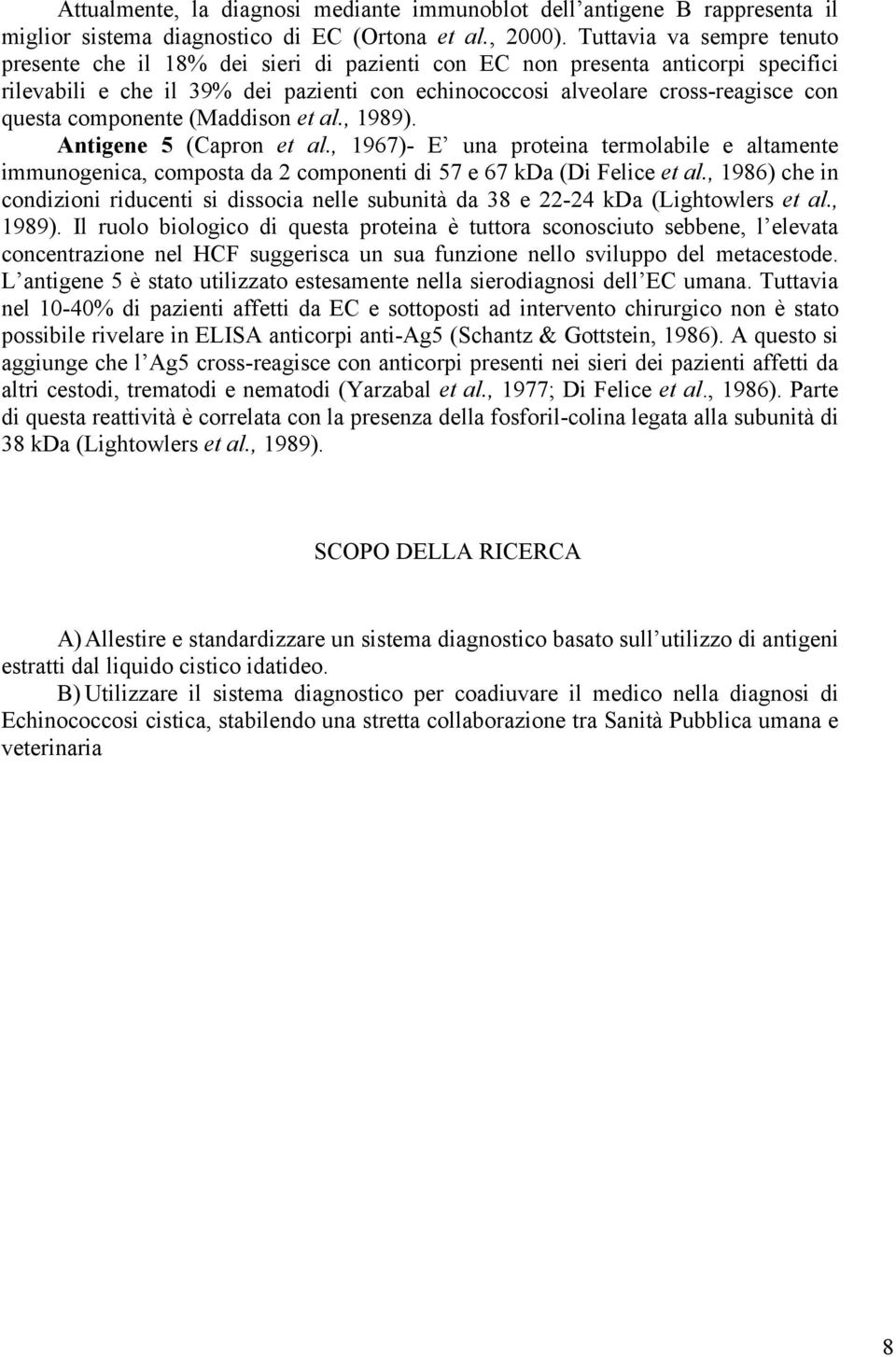 componente (Maddison et al., 1989). Antigene 5 (Capron et al., 1967)- E una proteina termolabile e altamente immunogenica, composta da 2 componenti di 57 e 67 kda (Di Felice et al.