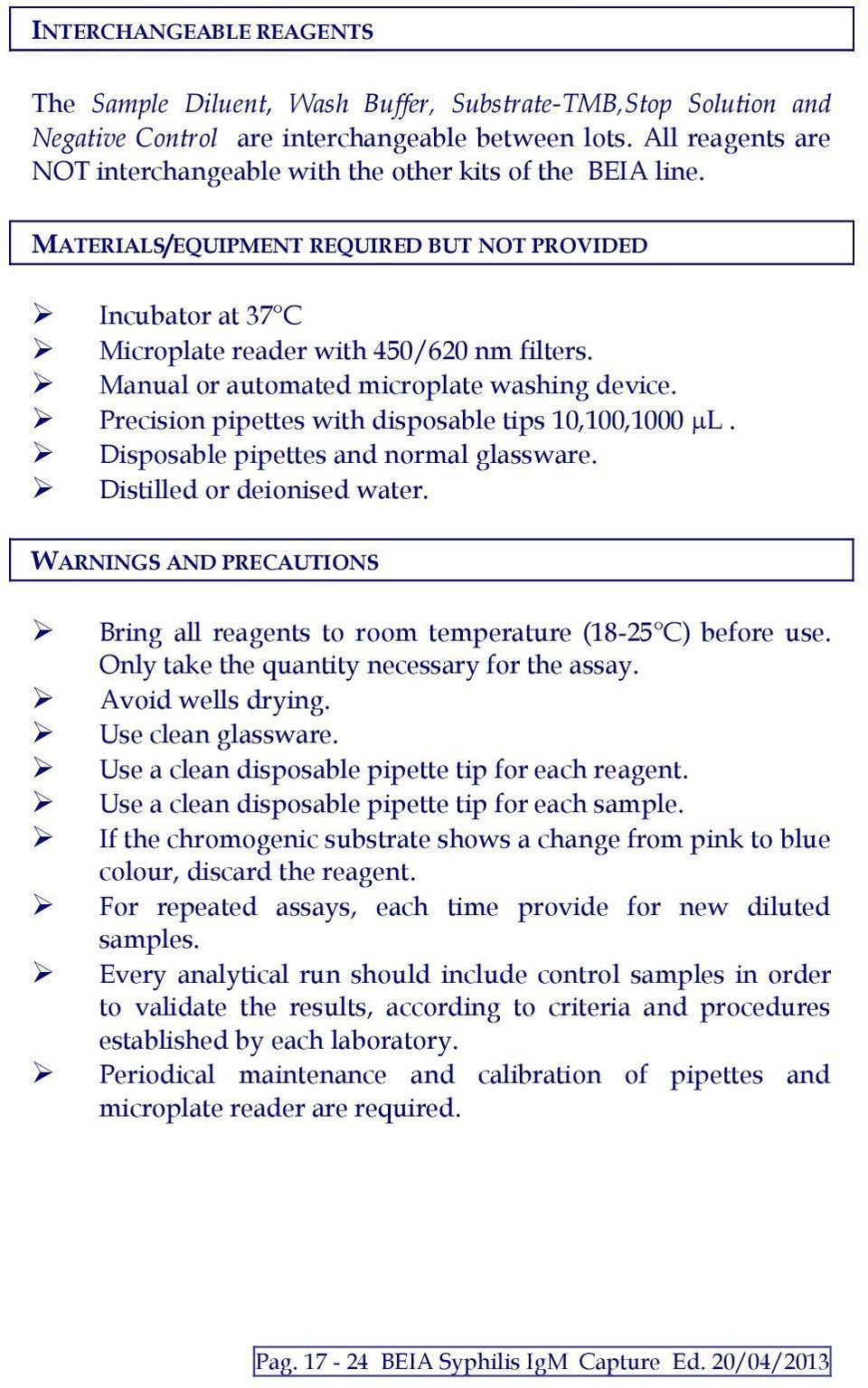 Manual or automated microplate washing device. Precision pipettes with disposable tips 10,100,1000 L. Disposable pipettes and normal glassware. Distilled or deionised water.