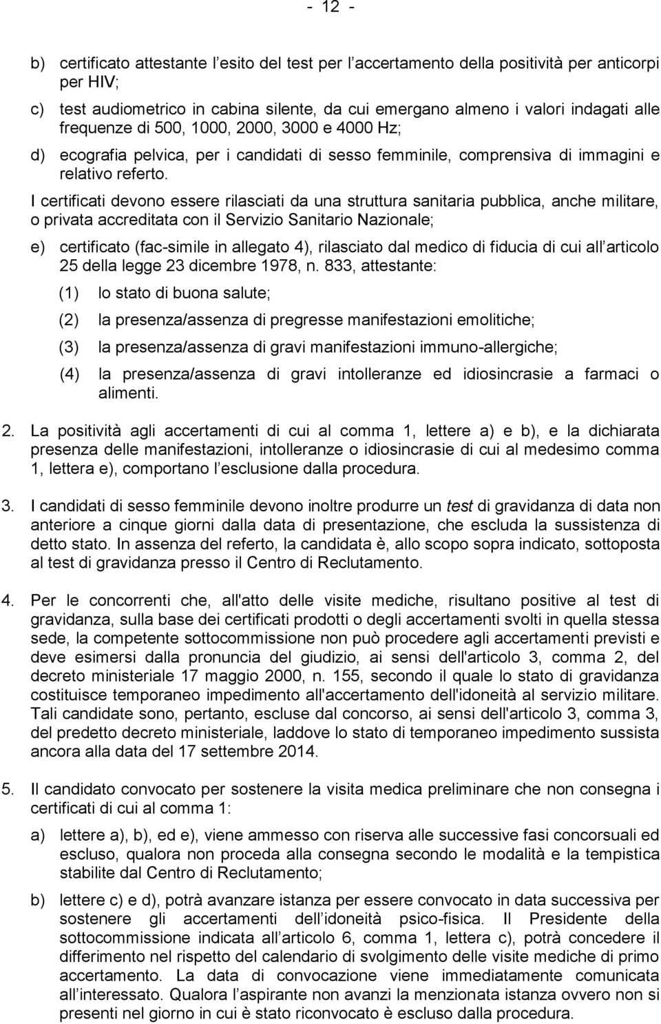 I certificati devono essere rilasciati da una struttura sanitaria pubblica, anche militare, o privata accreditata con il Servizio Sanitario Nazionale; e) certificato (fac-simile in allegato 4),