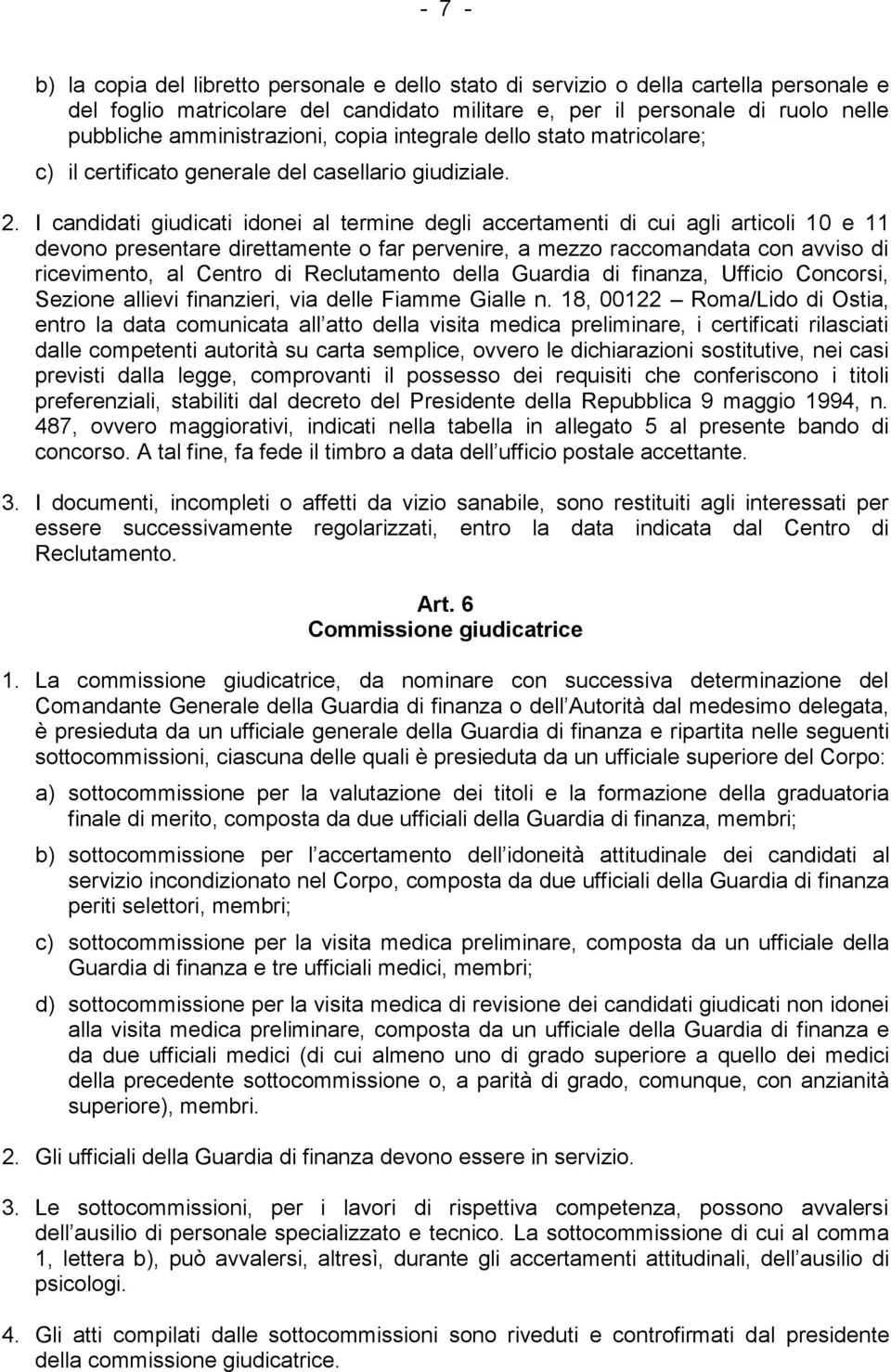 I candidati giudicati idonei al termine degli accertamenti di cui agli articoli 10 e 11 devono presentare direttamente o far pervenire, a mezzo raccomandata con avviso di ricevimento, al Centro di