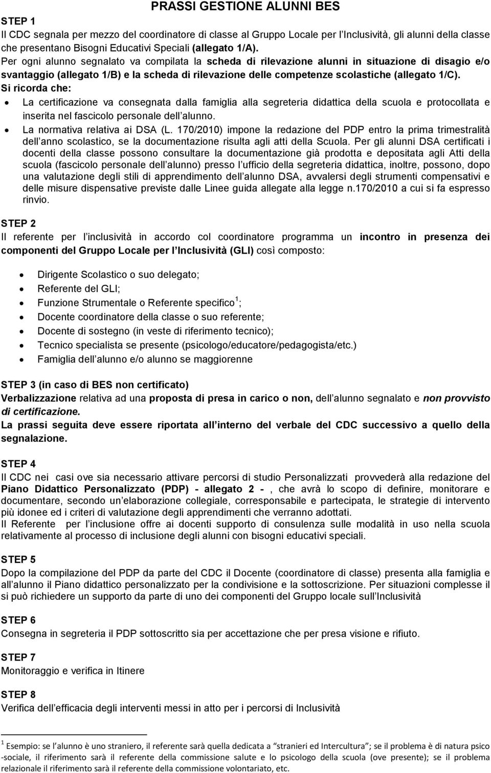 1/C). Si ricorda che: La certificazione va consegnata dalla famiglia alla segreteria didattica della scuola e protocollata e inserita nel fascicolo personale dell alunno.