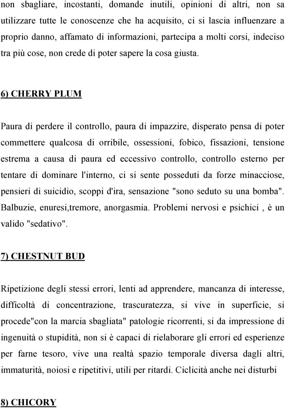 6) CHERRY PLUM Paura di perdere il controllo, paura di impazzire, disperato pensa di poter commettere qualcosa di orribile, ossessioni, fobico, fissazioni, tensione estrema a causa di paura ed