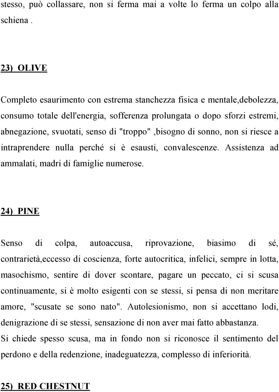 "troppo",bisogno di sonno, non si riesce a intraprendere nulla perché si è esausti, convalescenze. Assistenza ad ammalati, madri di famiglie numerose.