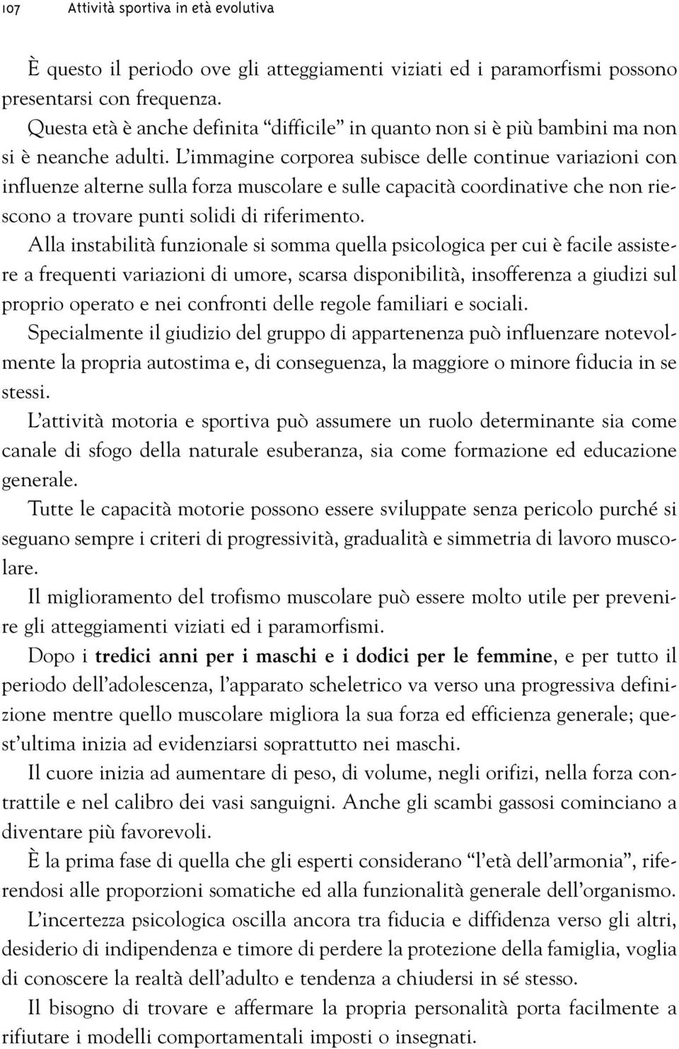 L immagine corporea subisce delle continue variazioni con influenze alterne sulla forza muscolare e sulle capacità coordinative che non riescono a trovare punti solidi di riferimento.