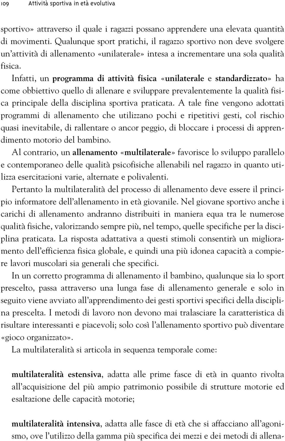 Infatti, un programma di attività fisica «unilaterale e standardizzato» ha come obbiettivo quello di allenare e sviluppare prevalentemente la qualità fisica principale della disciplina sportiva