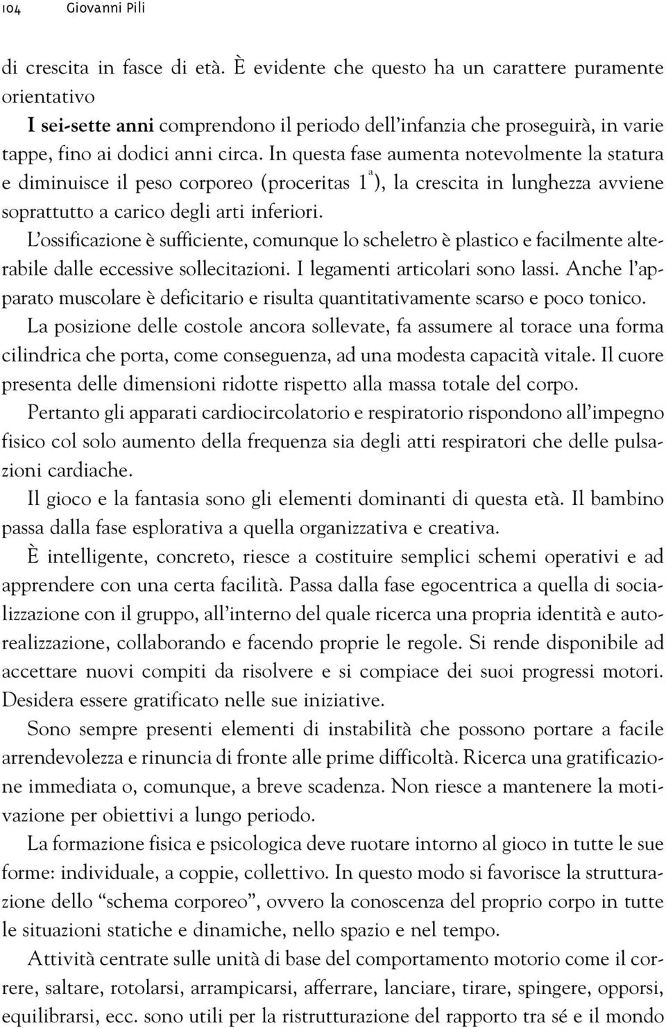 In questa fase aumenta notevolmente la statura e diminuisce il peso corporeo (proceritas 1 a ), la crescita in lunghezza avviene soprattutto a carico degli arti inferiori.