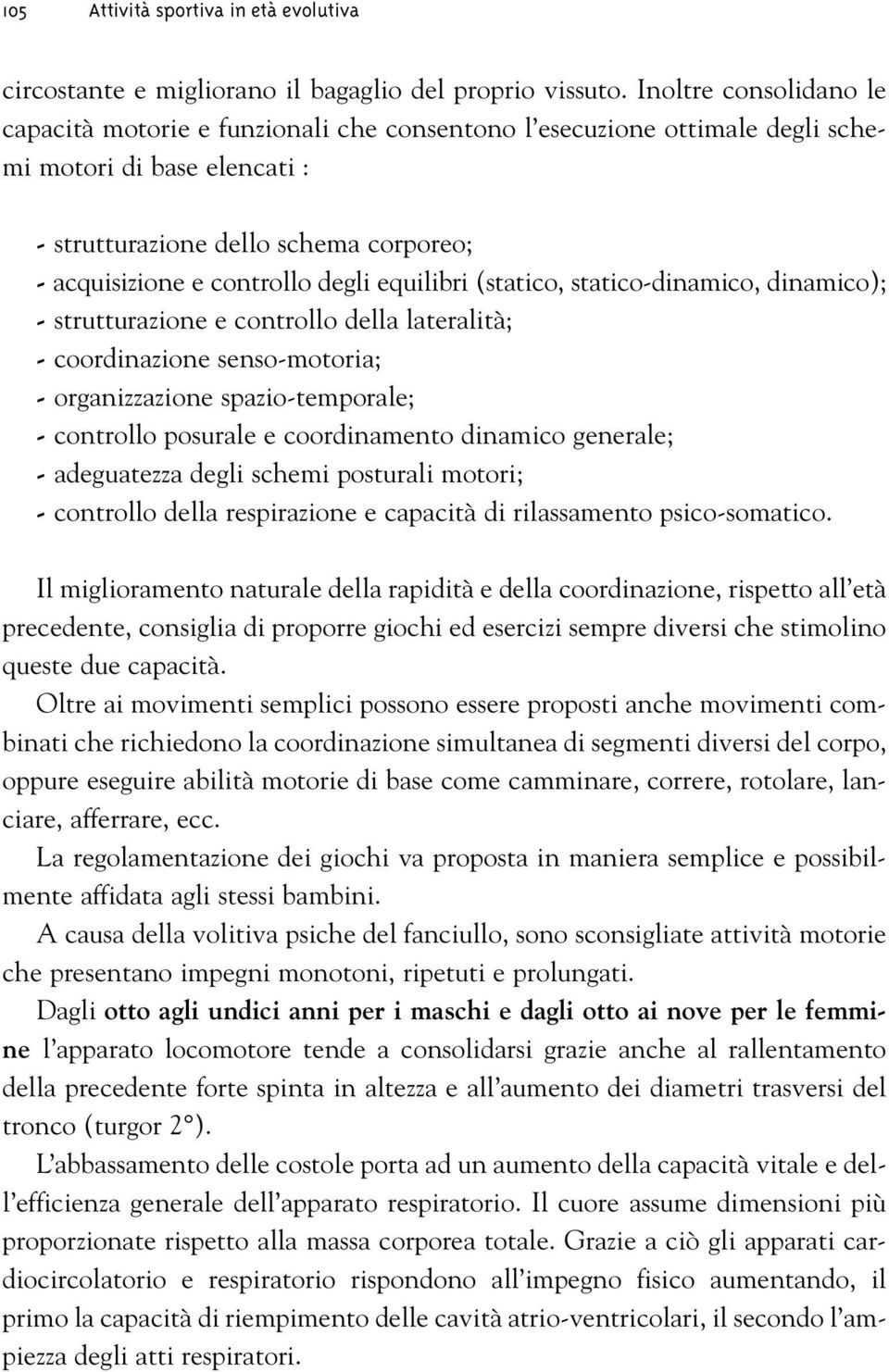 degli equilibri (statico, statico-dinamico, dinamico); - strutturazione e controllo della lateralità; - coordinazione senso-motoria; - organizzazione spazio-temporale; - controllo posurale e