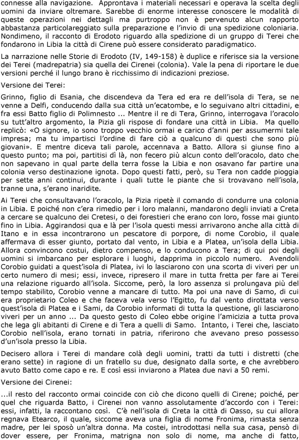 spedizione coloniaria. Nondimeno, il racconto di Erodoto riguardo alla spedizione di un gruppo di Terei che fondarono in Libia la città di Cirene può essere considerato paradigmatico.