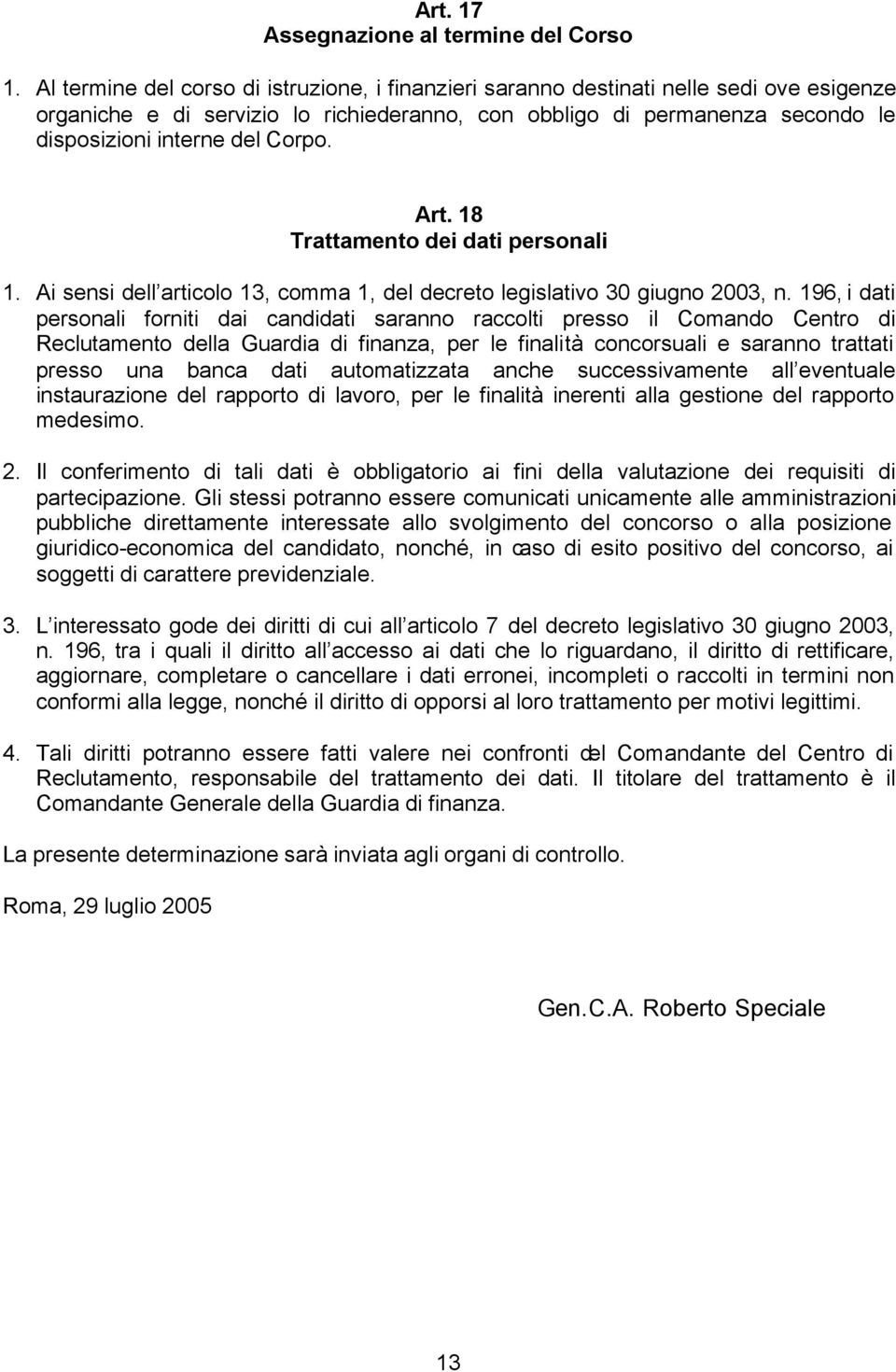 Corpo. Art. 18 Trattamento dei dati personali 1. Ai sensi dell articolo 13, comma 1, del decreto legislativo 30 giugno 2003, n.