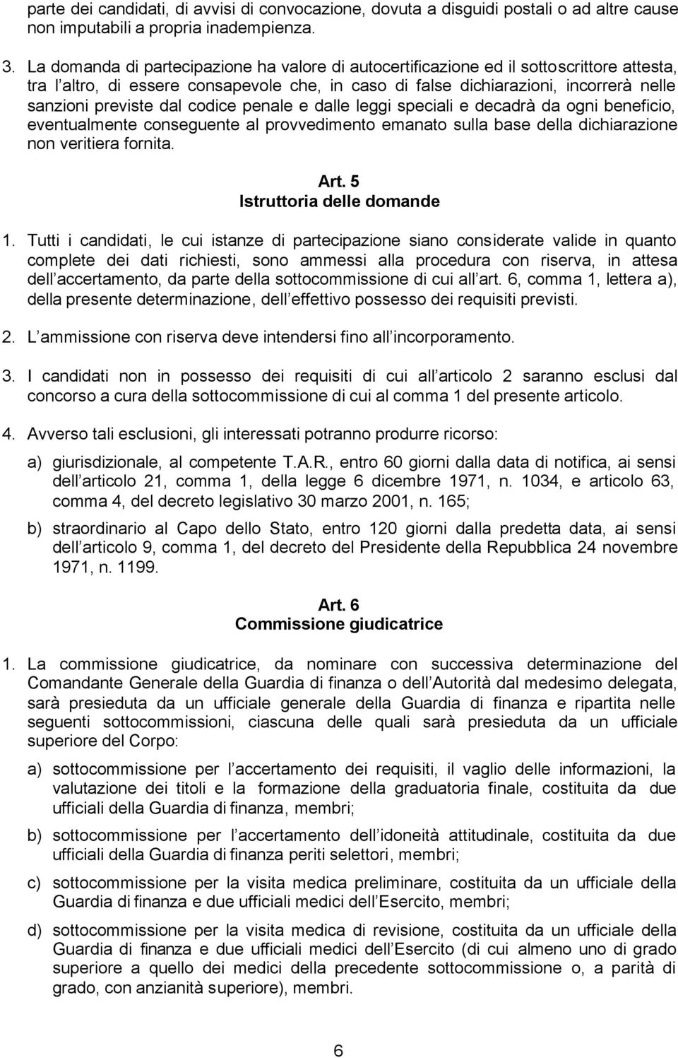 dal codice penale e dalle leggi speciali e decadrà da ogni beneficio, eventualmente conseguente al provvedimento emanato sulla base della dichiarazione non veritiera fornita. Art.