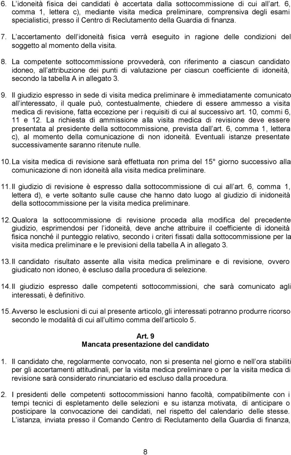 L accertamento dell idoneità fisica verrà eseguito in ragione delle condizioni del soggetto al momento della visita. 8.