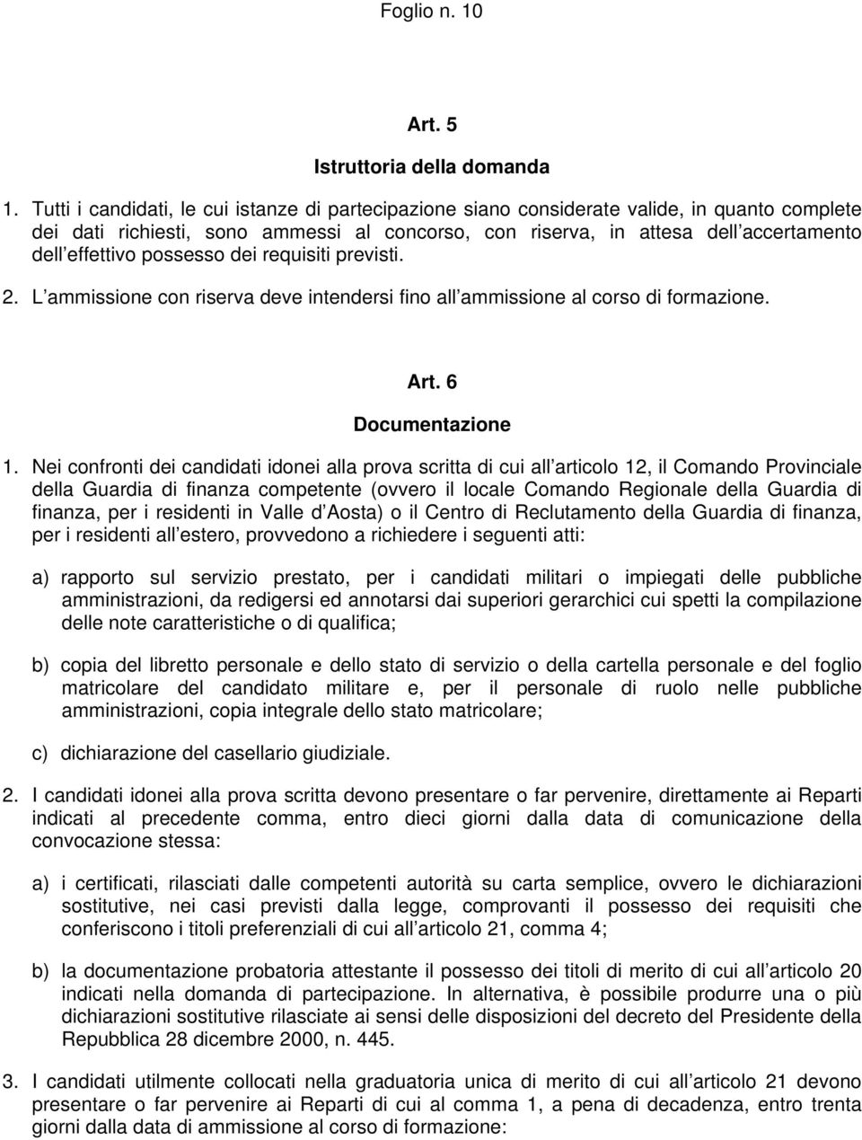 possesso dei requisiti previsti. 2. L ammissione con riserva deve intendersi fino all ammissione al corso di formazione. Art. 6 Documentazione 1.