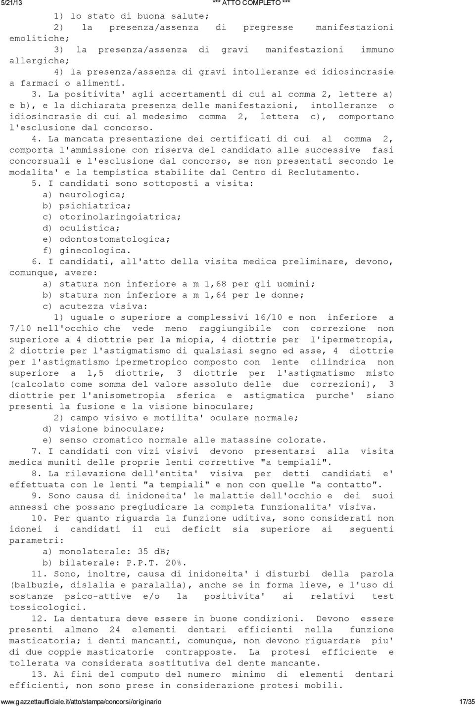 La positivita' agli accertamenti di cui al comma 2, lettere a) e b), e la dichiarata presenza delle manifestazioni, intolleranze o idiosincrasie di cui al medesimo comma 2, lettera c), comportano