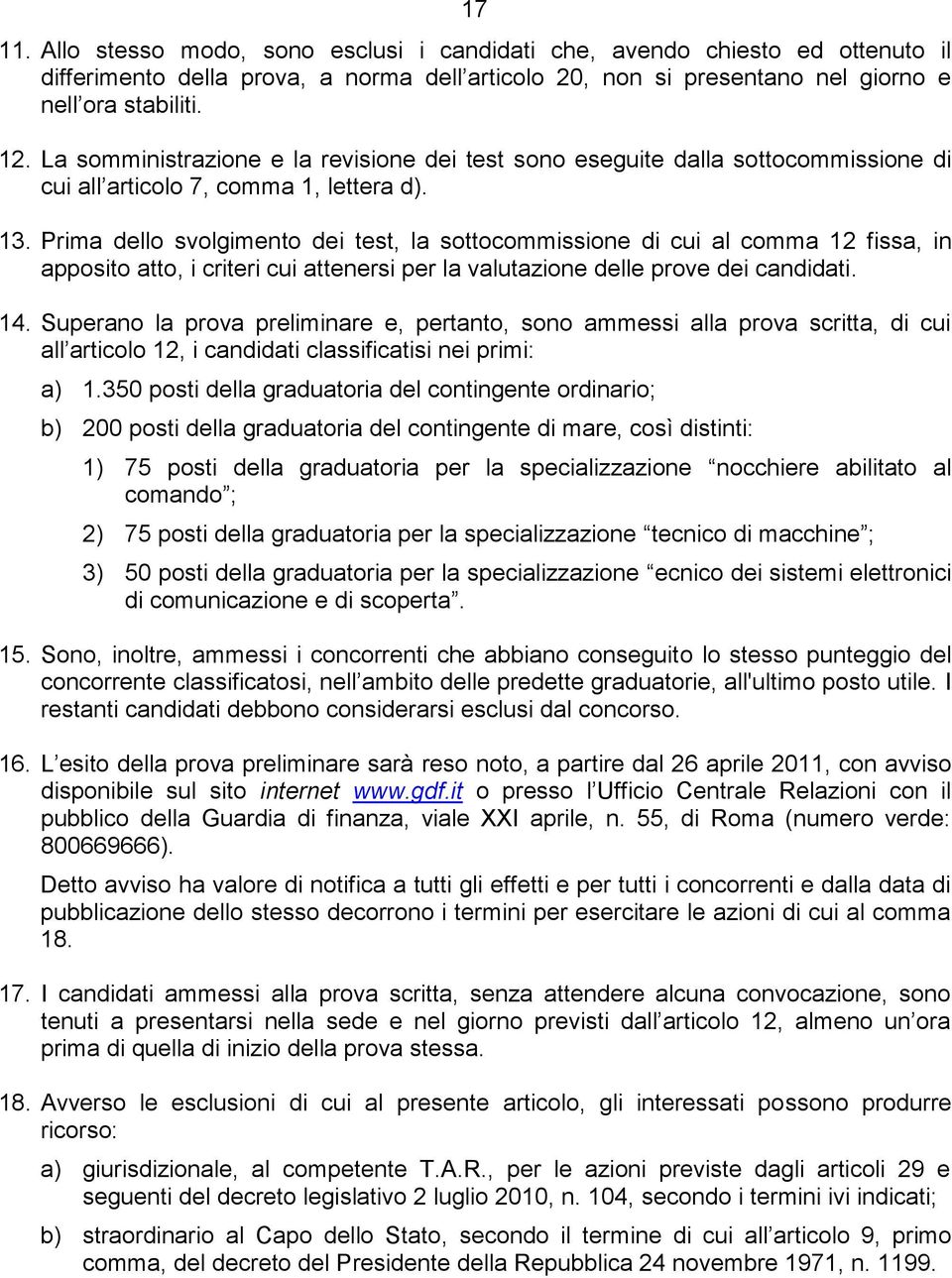 Prima dello svolgimento dei test, la sottocommissione di cui al comma 12 fissa, in apposito atto, i criteri cui attenersi per la valutazione delle prove dei candidati. 14.