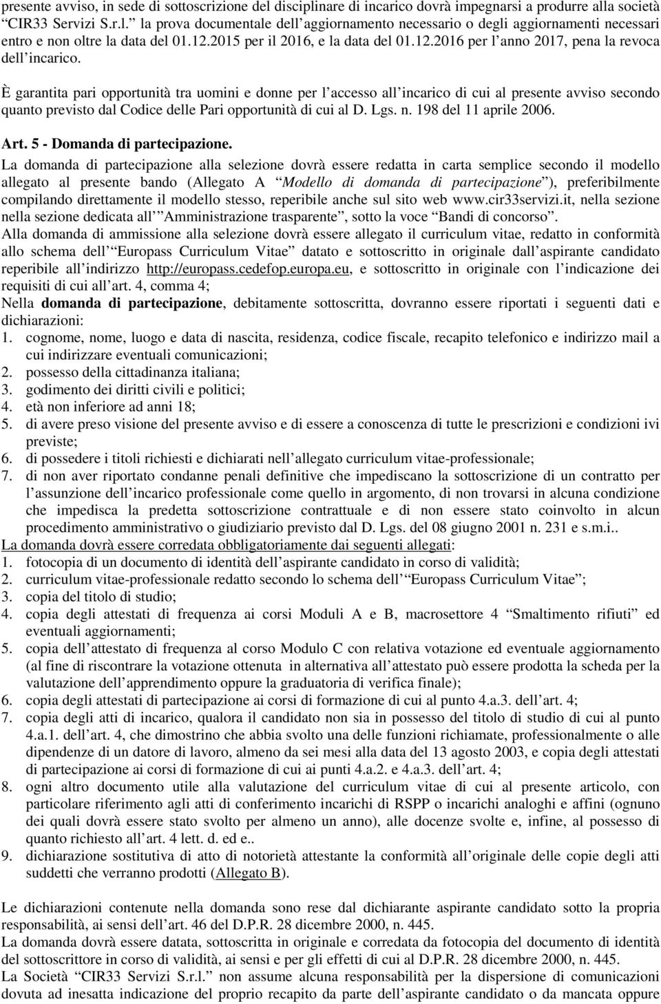 È garantita pari opportunità tra uomini e donne per l accesso all incarico di cui al presente avviso secondo quanto previsto dal Codice delle Pari opportunità di cui al D. Lgs. n.