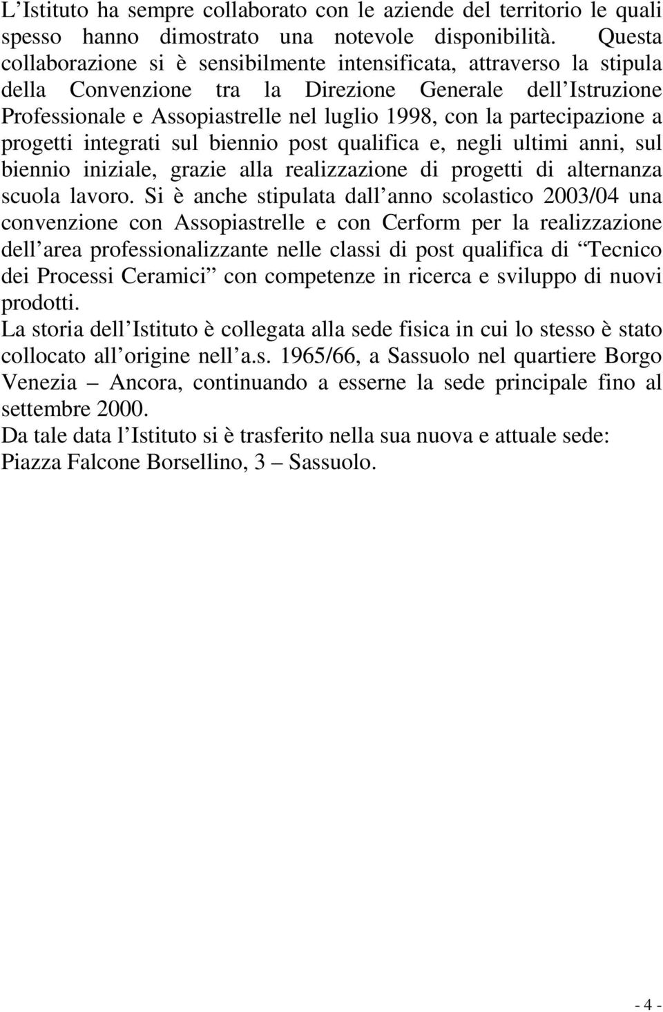 partecipazione a progetti integrati sul biennio post qualifica e, negli ultimi anni, sul biennio iniziale, grazie alla realizzazione di progetti di alternanza scuola lavoro.