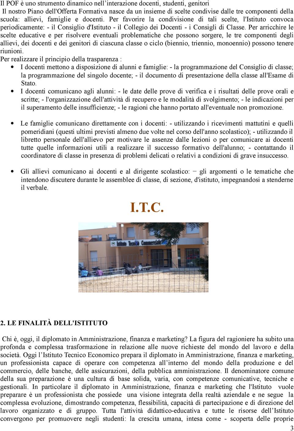 Per arricchire le scelte educative e per risolvere eventuali problematiche che possono sorgere, le tre componenti degli allievi, dei docenti e dei genitori di ciascuna classe o ciclo (biennio,