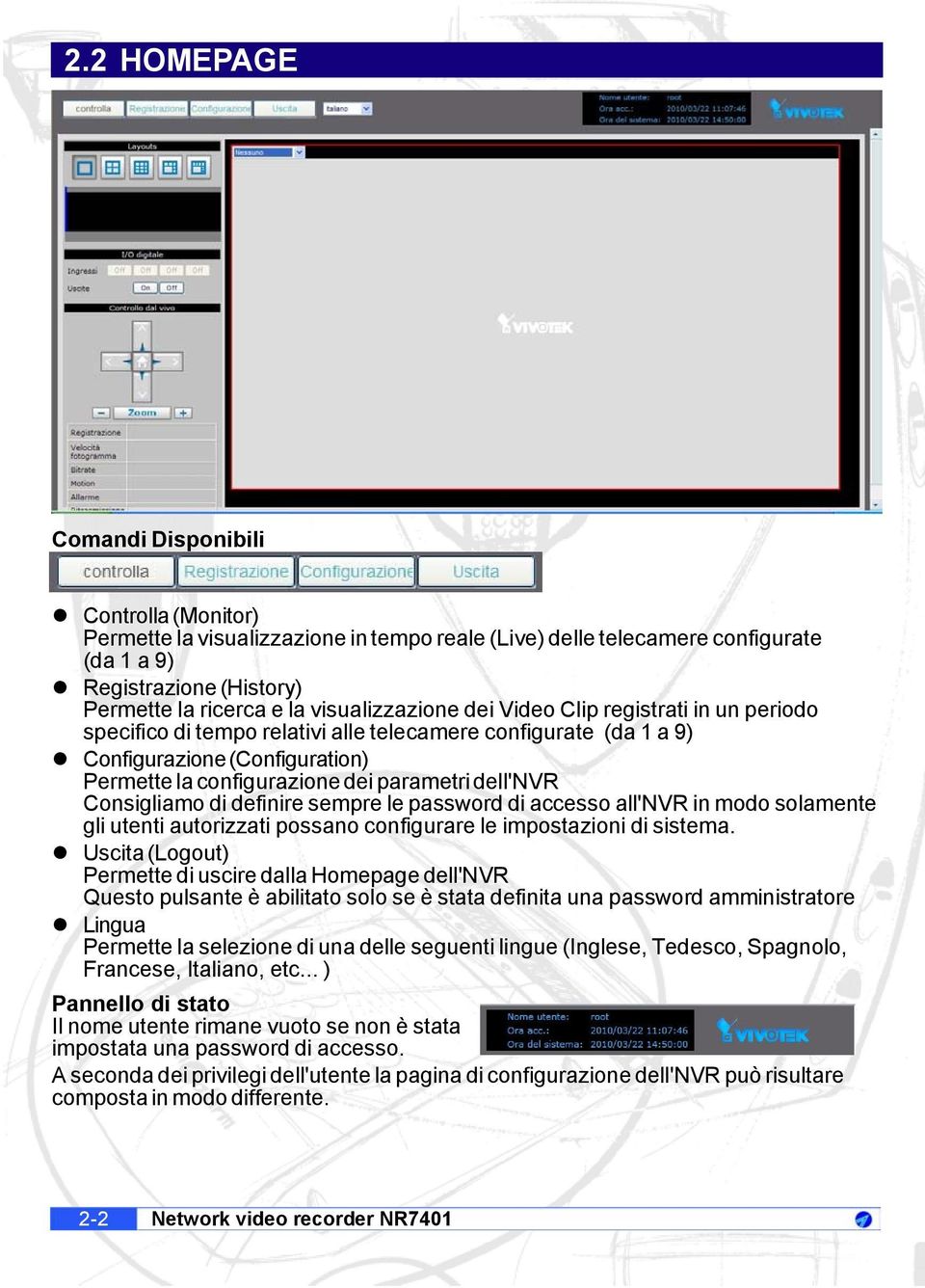 dell'nvr Consigliamo di definire sempre le password di accesso all'nvr in modo solamente gli utenti autorizzati possano configurare le impostazioni di sistema.