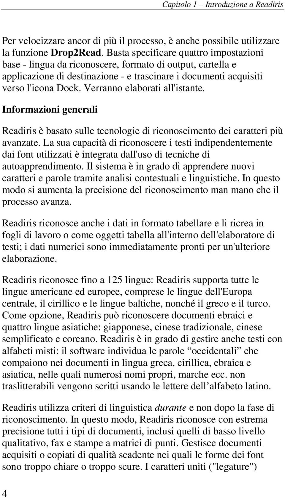 Verranno elaborati all'istante. Informazioni generali Readiris è basato sulle tecnologie di riconoscimento dei caratteri più avanzate.