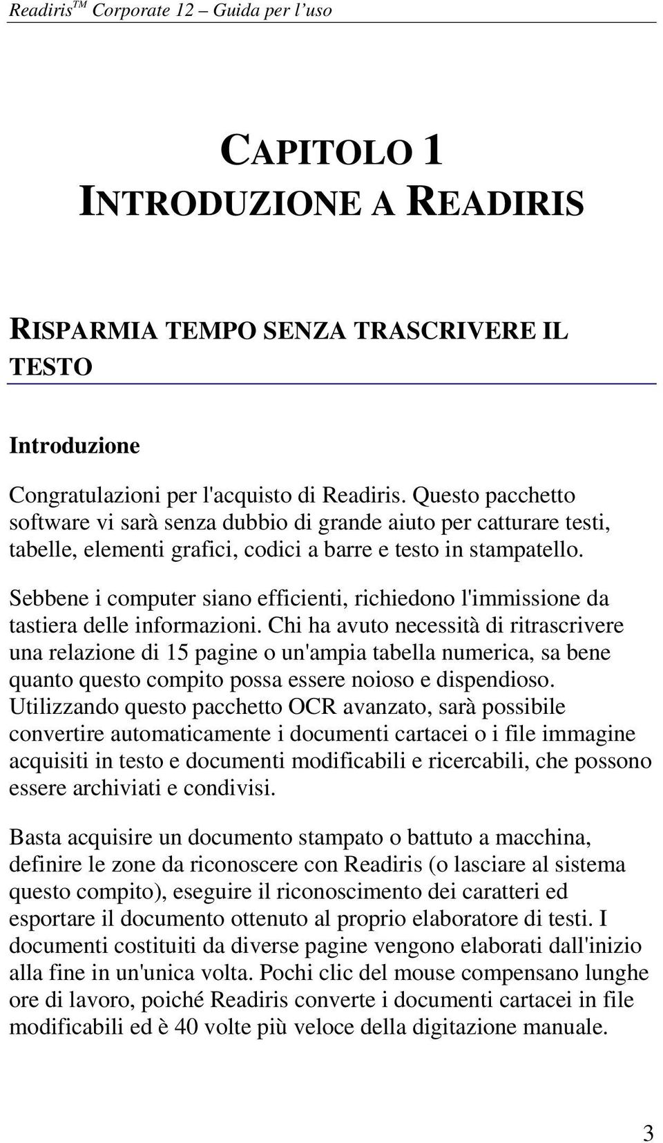 Sebbene i computer siano efficienti, richiedono l'immissione da tastiera delle informazioni.