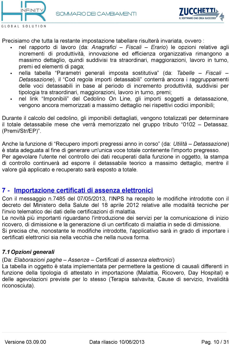 imposta sostitutiva (da: Tabelle Fiscali Detassazione), il Cod regola importi detassabili conterrà ancora i raggruppamenti delle voci detassabili in base al periodo di incremento produttività,