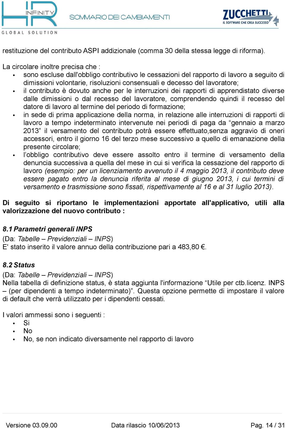 contributo è dovuto anche per le interruzioni dei rapporti di apprendistato diverse dalle dimissioni o dal recesso del lavoratore, comprendendo quindi il recesso del datore di lavoro al termine del