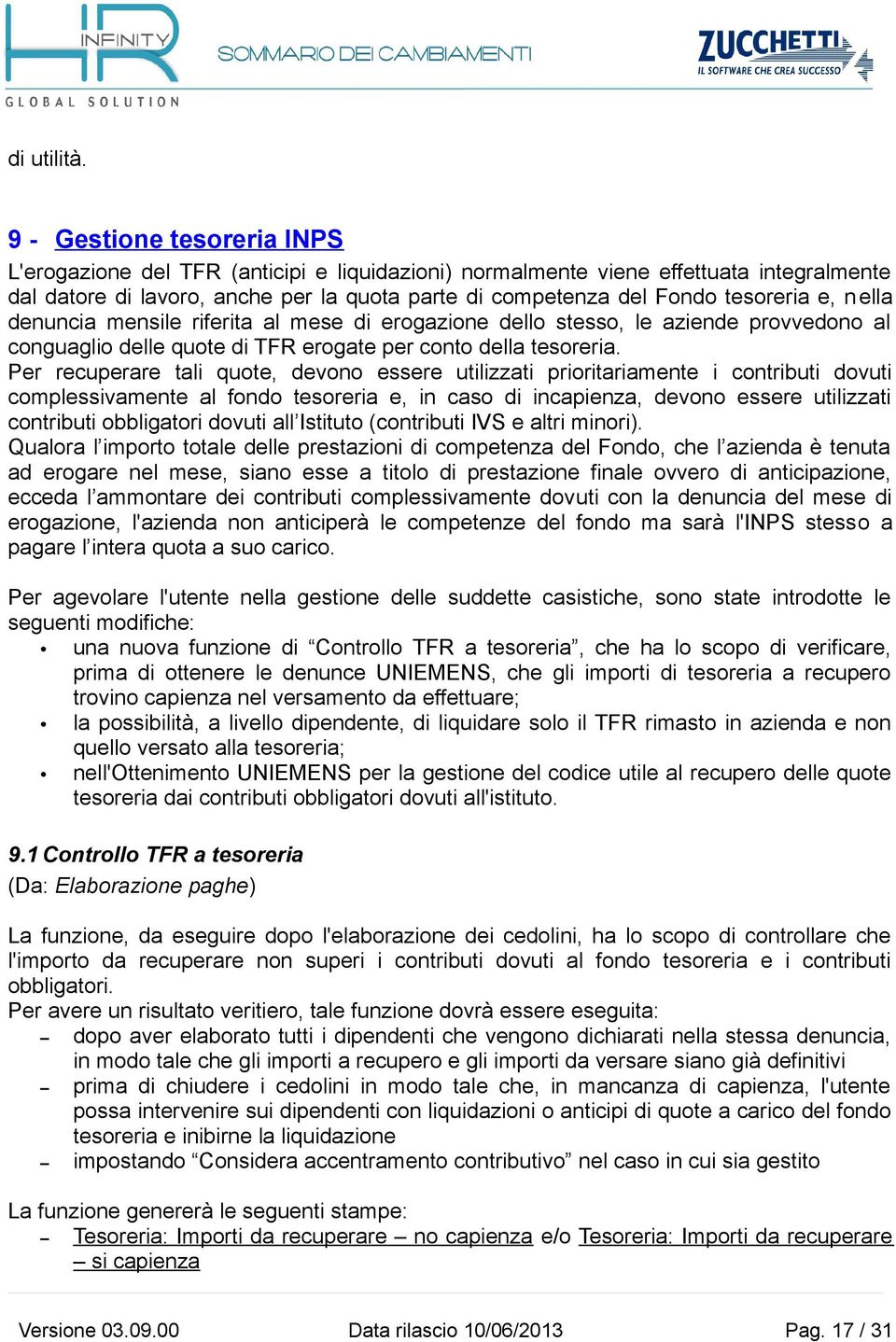 e, nella denuncia mensile riferita al mese di erogazione dello stesso, le aziende provvedono al conguaglio delle quote di TFR erogate per conto della tesoreria.